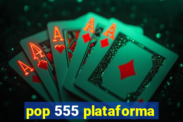 pop 555 plataforma